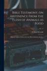 Bible Testimony, on Abstinence From the Flesh of Animals as Food : Being an Address Delivered in the Bible-Christian Church...; no. 11 - Book