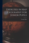Exercises in Map Geography for Junior Pupils [microform] - Book