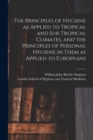 The Principles of Hygiene as Applied to Tropical and Sub-tropical Climates, and the Principles of Personal Hygiene in Them as Applied to Europeans [electronic Resource] - Book