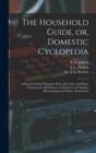 The Household Guide, or, Domestic Cyclopedia [microform] : a Practical Family Physician, Home Remedies and Home Treatment on All Diseases, an Instructor on Nursing, Housekeeping and Home Adornments - Book