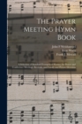 The Prayer Meeting Hymn Book : a Selection of Standard Evangelical Hymns, for Prayer and Conference Meetings, Revivals, and Family and Private Devotion - Book