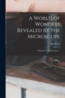 A World of Wonders Revealed by the Microscope : a Book for Young Students ... - Book