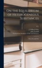 On the Equilibrium of Heterogeneous Substances : First [-second] Part; Pt.1 - Book