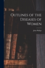 Outlines of the Diseases of Women [electronic Resource] - Book