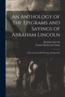 An Anthology of the Epigrams and Sayings of Abraham Lincoln : Collected From His Writings and Speeches - Book