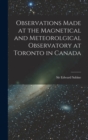 Observations Made at the Magnetical and Meteorolgical Observatory at Toronto in Canada [microform] - Book