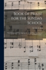 Book of Praise for the Sunday School : With Hymns and Tunes Appropriate for the Prayer Meeting and the Home Circle / - Book