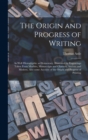 The Origin and Progress of Writing : as Well Hieroglyphic as Elementary. Illustrated by Engravings Taken From Marbles, Manuscripts and Charters, Ancient and Modern. Also Some Account of the Origin and - Book