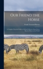 Our Friend the Horse : a Complete Practical Guide to All That is Known About Every Breed of Horse in the World - Book