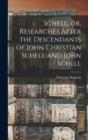 Schell, or, Researches After the Descendants of John Christian Schell and John Schell - Book