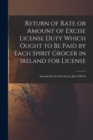 Return of Rate or Amount of Excise License Duty Which Ought to Be Paid by Each Spirit Grocer in Ireland for License; Amount Received by Excise, July 1838-44 - Book