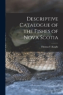 Descriptive Catalogue of the Fishes of Nova Scotia [microform] - Book