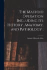 The Mastoid Operation Including Its History, Anatomy, and Pathology - Book