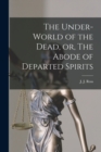 The Under-world of the Dead, or, The Abode of Departed Spirits [microform] - Book