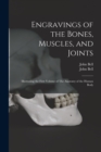 Engravings of the Bones, Muscles, and Joints : Illustrating the First Volume of The Anatomy of the Human Body - Book