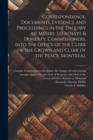 Correspondence, Documents, Evidence and Proceedings in the Enquiry of Messrs. LeFrenaye & Doherty, Commissioners, Into the Office of the Clerk of the Crown and Clerk of the Peace, Montreal - Book