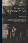President Lincoln's Views : an Important Letter on the Principles Involved in the Vallandigham Case; Correspondence in Relation to the Democratic Meeting, at Albany, N.Y; c.2 - Book