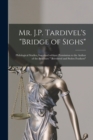 Mr. J.P. Tardivel's "Bridge of Sighs" [microform] : Philological Studies, Inscribed Without Permission to the Author of the Brochure " Borrowed and Stolen Feathers" - Book