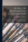 Mural, or Monumental Decoration : Its Aims and Methods, Comprising Fresco, Encaustic, Water-glass, Mosaic, Oil Painting - Book