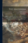 The Madonna : a Pictorial Representation of the Life and Death of the Mother of Our Lord Jesus Christ by the Painters and Sculptors of Christendom in More Than 500 of Their Works; the Text Translated - Book