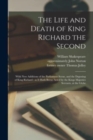 The Life and Death of King Richard the Second : With New Additions of the Parliament Scene, and the Deposing of King Richard: as It Hath Beene Acted by the Kings Majesties Servants, at the Globe - Book