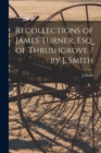Recollections of James Turner, Esq. of Thrushgrove / by J. Smith - Book