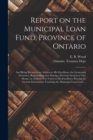 Report on the Municipal Loan Fund, Province of Ontario [microform] : and Being Return to an Address to His Excellency the Lieutenant Governor, Representing That During a Previous Session of This House - Book