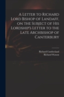 A Letter to Richard Lord Bishop of Landaff, on the Subject of His Lordship's Letter to the Late Archbishop of Canterbury - Book