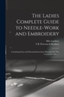 The Ladies Complete Guide to Needle-work and Embroidery : Containing Clear and Practical Instructions Whereby Any One Can Learn Easily.../ - Book