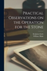 Practical Observations on the Operation for the Stone - Book