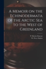 A Memoir on the Echinodermata of the Arctic Sea to the West of Greenland [microform] - Book