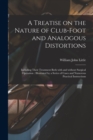 A Treatise on the Nature of Club-foot and Analogous Distortions : Including Their Treatment Both With and Without Surgical Operation: Illustrated by a Series of Cases and Numerous Practical Isntructio - Book