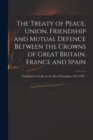 The Treaty of Peace, Union, Friendship and Mutual Defence Between the Crowns of Great Britain, France and Spain : Concluded at Seville on the 9th of November, N.S. 1729 .. - Book