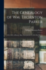 The Genealogy of Wm. Thornton Parker : A.M., M.D. of Boston, Mass., Born January 8, 1818, Died March 12, 1855; 2 - Book