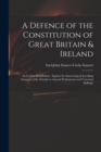 A Defence of the Constitution of Great Britain & Ireland : as by Law Established, Against the Innovating & Levelling Attempts of the Friends to Annual Parliaments and Universal Suffrage - Book