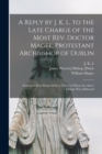 A Reply by J. K. L. to the Late Charge of the Most Rev. Doctor Magee, Protestant Archbishop of Dublin : Submitted Most Respectfully to Those to Whom the Above Charge Was Addressed - Book