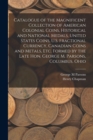 Catalogue of the Magnificent Collection of American Colonial Coins, Historical and National Medals, United States Coins, U.S. Fractional Currency, Canadian Coins and Metals, Etc. Formed by the Late Ho - Book