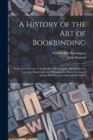 A History of the Art of Bookbinding : With Some Account of the Books of the Ancients: Illustrated With Numerous Engravings, and Photographic Reproductions of Ancient Bindings in Colour and Monotints - Book