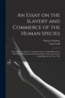 An Essay on the Slavery and Commerce of the Human Species : Particularly the African; Translated From a Latin Dissertation, Which Was Honoured With the First Prize in the University of Cambridge, for - Book