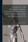 A Manual for Notaries Public, Justices of the Peace and Their Employers in Massachusetts - Book