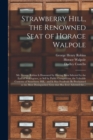 Strawberry Hill, the Renowned Seat of Horace Walpole : Mr. George Robins is Honoured by Having Been Selected by the Earl of Waldegrave, to Sell by Public Competition, the Valuable Contents of Strawber - Book