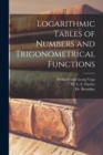 Logarithmic Tables of Numbers and Trigonometrical Functions [microform] - Book