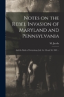 Notes on the Rebel Invasion of Maryland and Pennsylvania : and the Battle of Gettysburg, July 1st, 2d and 3d, 1863 ... - Book