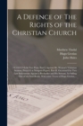 A Defence of The Rights of the Christian Church : b In Two Parts. Part I. Against Mr. Wotton's Visitation Sermon, Preach'd at Newport-Pagnel. Part II. Occasion'd by Two Late Indictments Against a Book - Book