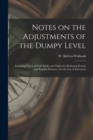 Notes on the Adjustments of the Dumpy Level [microform] : Including Forms of Field Books and Tables for Reducing French and English Measure: for the Use of Surveyors - Book