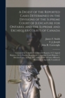 A Digest of the Reported Cases Determined in the Divisions of the Supreme Court of Judicature for Ontario, and the Supreme and Exchequer Courts of Canada [microform] : Contained in Volumes 5-12 Ontari - Book