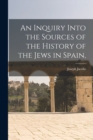 An Inquiry Into the Sources of the History of the Jews in Spain, - Book
