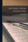 An Essay Upon Literature : or, An Enquiry Into the Antiquity and Original of Letters; Proving That the Two Tables, Written by the Finger of God in Mount Sinai, Was the First Writing in the World, and - Book