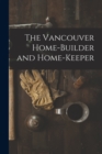 The Vancouver Home-builder and Home-keeper [microform] - Book