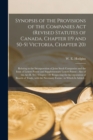 Synopsis of the Provisions of the Companies Act (revised Statutes of Canada, Chapter 119 and 50-51 Victoria, Chapter 20) [microform] : Relating to the Incorporation of Joint Stock Companies and the Is - Book